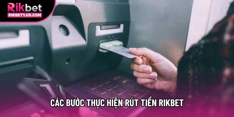 Các bước thực hiện rút tiền Rikbet