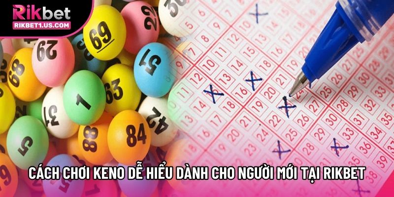 Cách Chơi Keno Dễ Hiểu Dành Cho Người Mới Tại Rikbet
