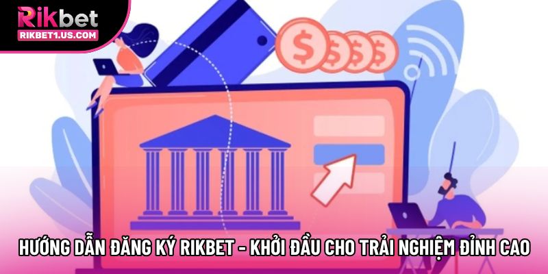 Hướng Dẫn Đăng Ký Rikbet - Khởi Đầu Cho Trải Nghiệm Đỉnh Cao