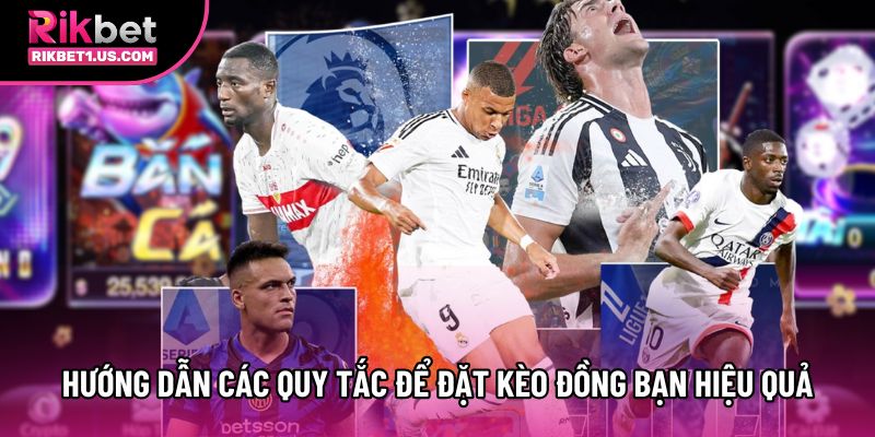 Hướng dẫn các quy tắc để đặt kèo đồng bạn hiệu quả