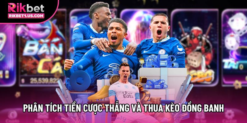 Phân tích tiền cược thắng và thua trong kèo đồng banh