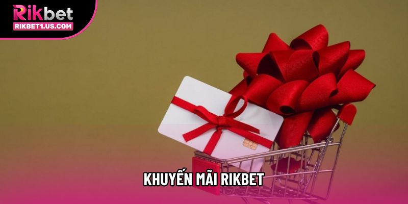 Khuyến Mãi Rikbet Đang Được Quan Tâm Hiện Nay