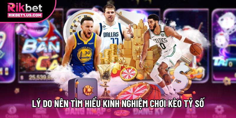 Lý do nên tìm hiểu kinh nghiệm chơi kèo tỷ số