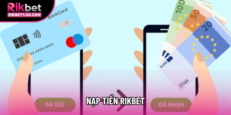 Nạp Tiền Rikbet Và Quy Trình Thực Hiện Chuẩn Năm 2026