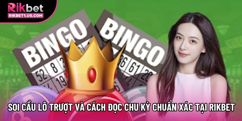 Soi Cầu Lô Trượt Và Cách Đọc Chu Kỳ Chuẩn Xác Tại Rikbet