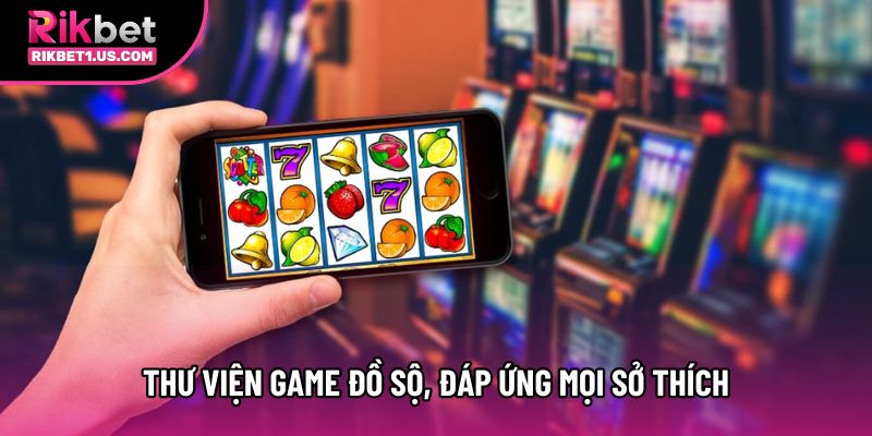 Thư viện game đồ sộ, đáp ứng mọi sở thích