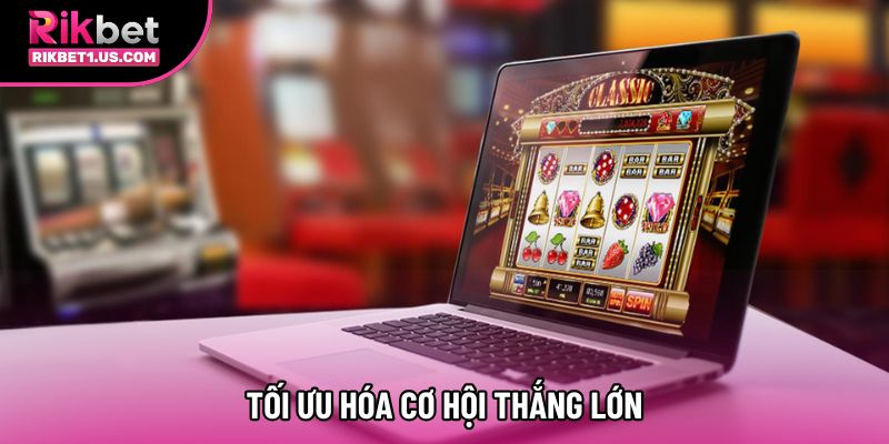 Tối ưu hóa cơ hội thắng lớn