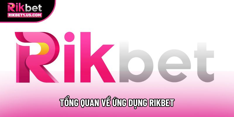 Tổng quan về ứng dụng Rikbet