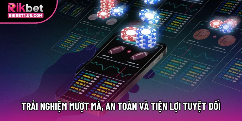 Trải nghiệm mượt mà, an toàn và tiện lợi tuyệt đối